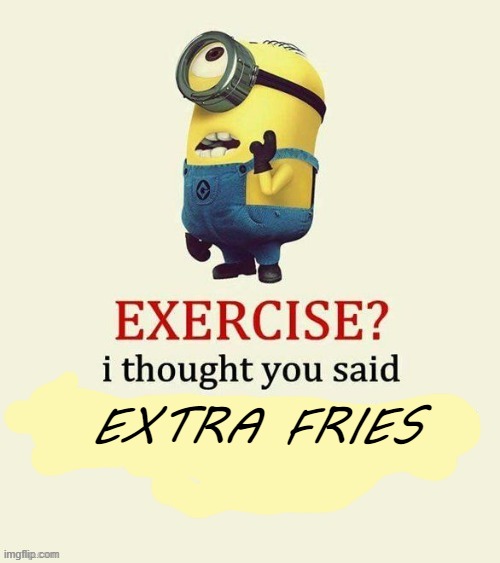 exercise i thought you said | EXTRA FRIES | image tagged in exercise i thought you said | made w/ Imgflip meme maker