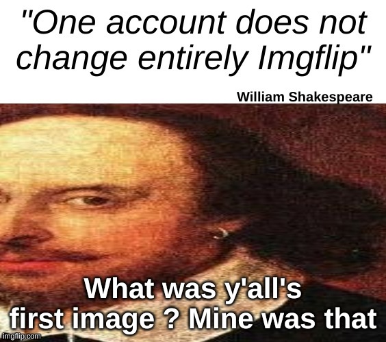 What was y'all's first image ? Mine was that | made w/ Imgflip meme maker