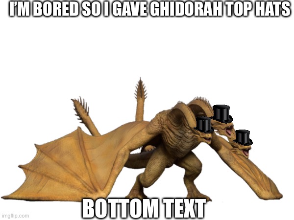 Spaghetti with hats | I’M BORED SO I GAVE GHIDORAH TOP HATS; BOTTOM TEXT | image tagged in godzilla,king ghidorah,fancy | made w/ Imgflip meme maker