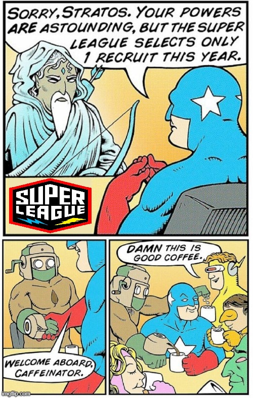 The Most Appreciated Super Power at Super League | image tagged in vince vance,coffee,memes,comics/cartoons,super hero,league of legends | made w/ Imgflip meme maker
