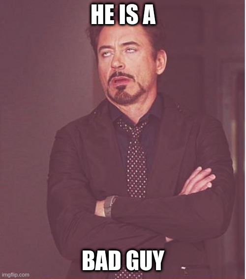 bad guy | HE IS A; BAD GUY | image tagged in memes,face you make robert downey jr | made w/ Imgflip meme maker