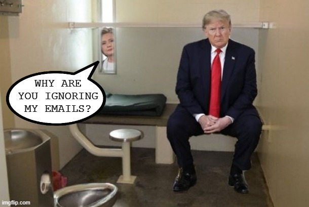 WHY ARE YOU IGNORING MY EMAILS? | image tagged in politics,political meme,hillary emails prison trump | made w/ Imgflip meme maker
