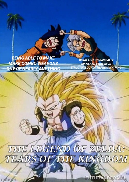 DBZ FUSION | BEING ABLE TO BASICALLY MAKE AND VEHICLE OR STRUCTURE OUT OF NEARLY ANYTHING; BEING ABLE TO MAKE MAKE COMBO WEAPONS OUT OF NEARLY ANYTHING; THE LEGEND OF ZELDA: TEARS OF THE KINGDOM | image tagged in dbz fusion | made w/ Imgflip meme maker