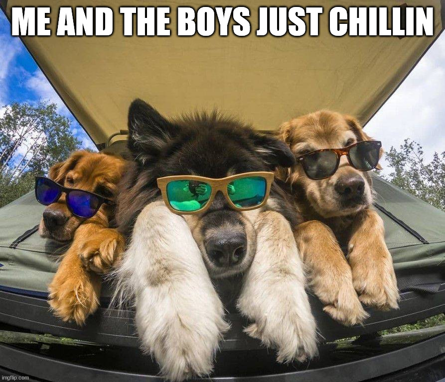 ME AND THE BOYS JUST CHILLIN | made w/ Imgflip meme maker