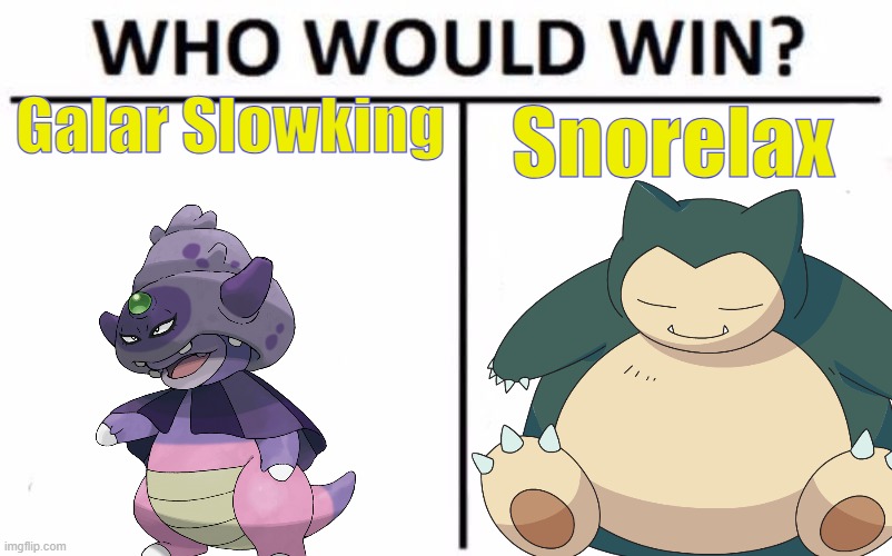 who will win? fan fav Slowking or Snorelax? | Galar Slowking; Snorelax | image tagged in memes,who would win | made w/ Imgflip meme maker