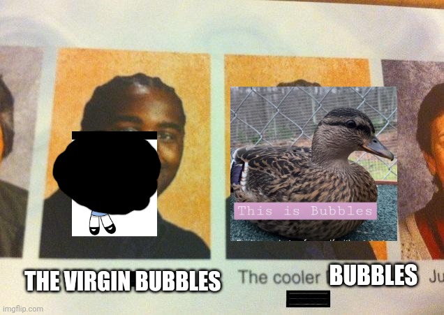I censor bubbles | BUBBLES; THE VIRGIN BUBBLES | image tagged in the cooler daniel | made w/ Imgflip meme maker