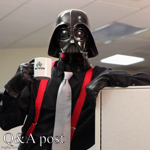 Q&A | Q&A post | image tagged in darth vader office space | made w/ Imgflip meme maker