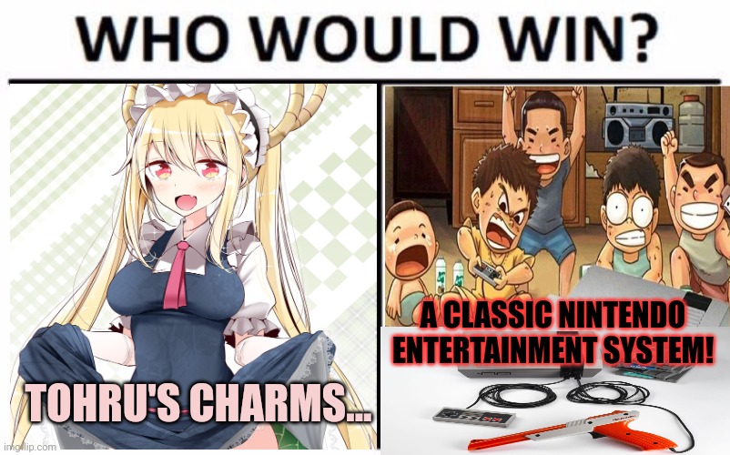 Battle of the century | TOHRU'S CHARMS... A CLASSIC NINTENDO ENTERTAINMENT SYSTEM! | image tagged in memes,who would win,death battle,nes,dragon maid | made w/ Imgflip meme maker