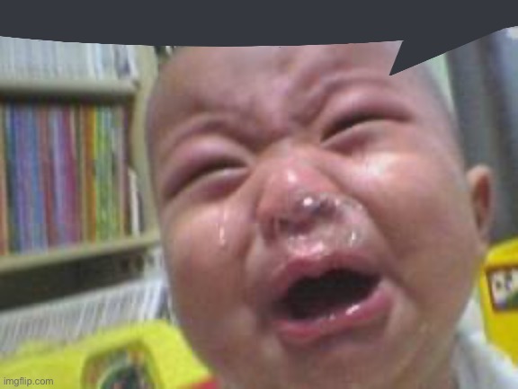 funny crying baby speech bubble | image tagged in funny crying baby | made w/ Imgflip meme maker
