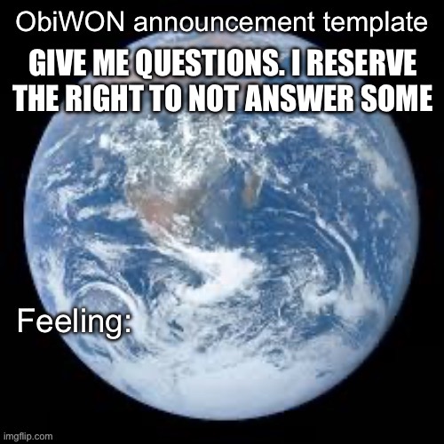 ObiWON announcement template | GIVE ME QUESTIONS. I RESERVE THE RIGHT TO NOT ANSWER SOME | image tagged in obiwon announcement template | made w/ Imgflip meme maker