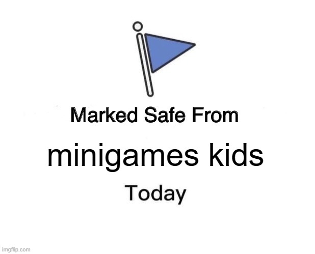 Marked Safe From Meme | minigames kids | image tagged in memes,marked safe from | made w/ Imgflip meme maker