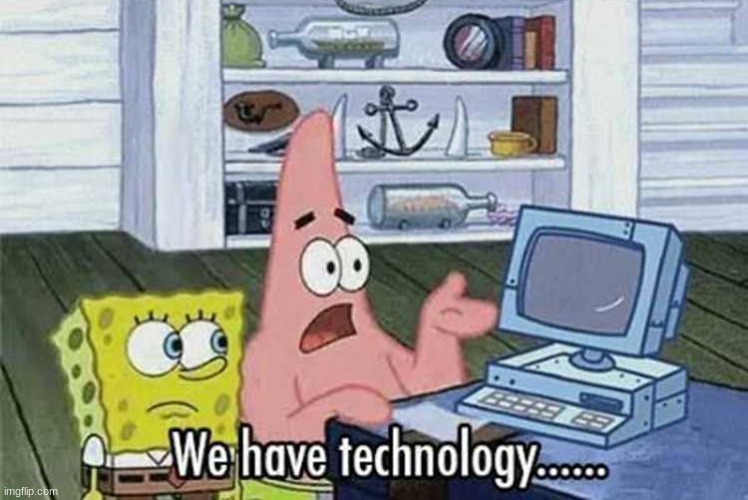 We have technology | image tagged in we have technology | made w/ Imgflip meme maker