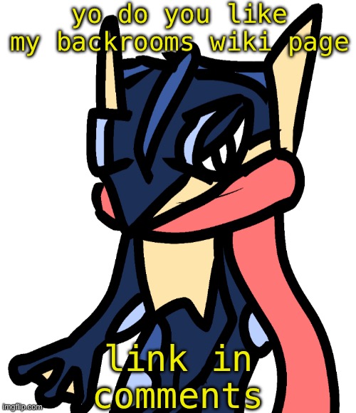 Greninja (drawn by Nugget) | yo do you like my backrooms wiki page; link in comments | image tagged in greninja drawn by nugget | made w/ Imgflip meme maker
