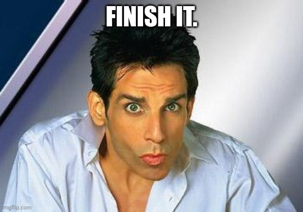 zoolander | FINISH IT. | image tagged in zoolander | made w/ Imgflip meme maker