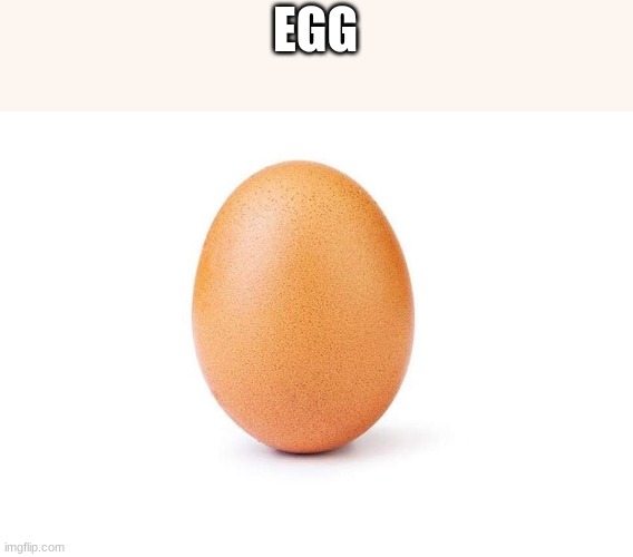 egg | EGG | image tagged in eggbert | made w/ Imgflip meme maker