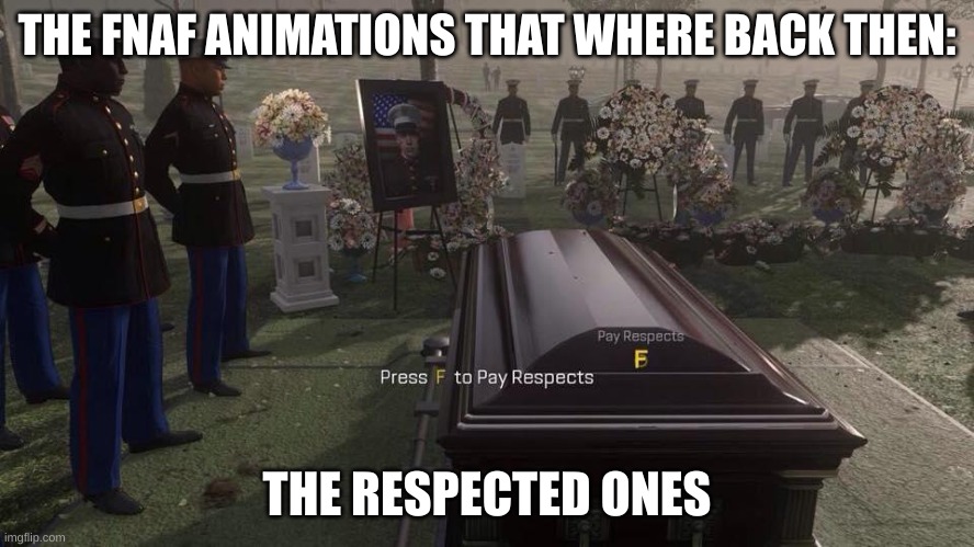 Press F to Pay Respects | THE FNAF ANIMATIONS THAT WHERE BACK THEN:; THE RESPECTED ONES | image tagged in press f to pay respects | made w/ Imgflip meme maker