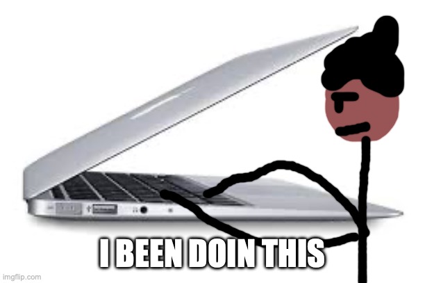 Macbook air... | I BEEN DOIN THIS | image tagged in macbook air | made w/ Imgflip meme maker
