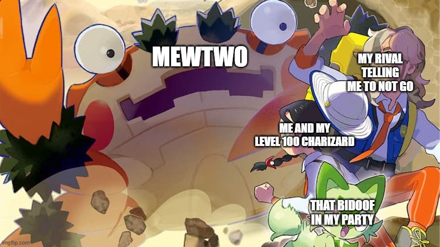 Scary Klawf | MEWTWO; MY RIVAL TELLING ME TO NOT GO; ME AND MY LEVEL 100 CHARIZARD; THAT BIDOOF IN MY PARTY | image tagged in scary klawf | made w/ Imgflip meme maker