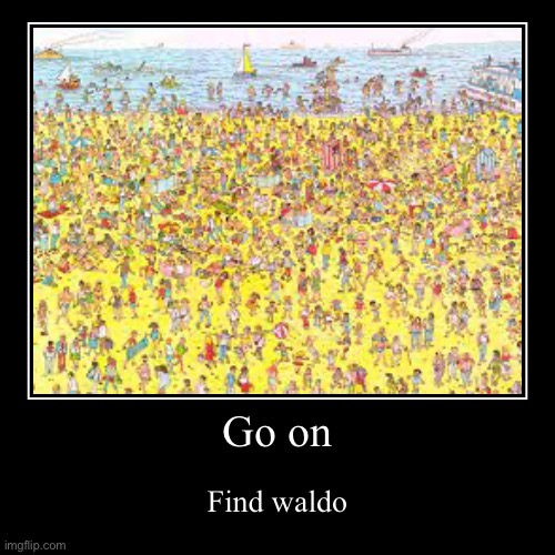 Do it | Go on | Find waldo | image tagged in funny,demotivationals | made w/ Imgflip demotivational maker