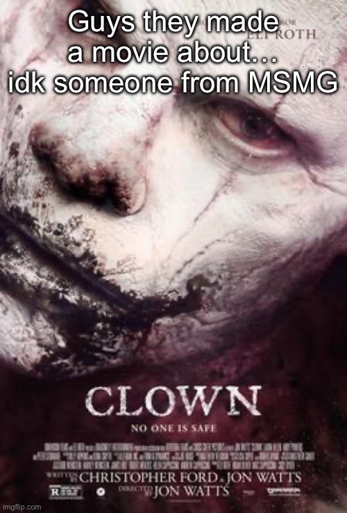 Guys they made a movie about… idk someone from MSMG | made w/ Imgflip meme maker