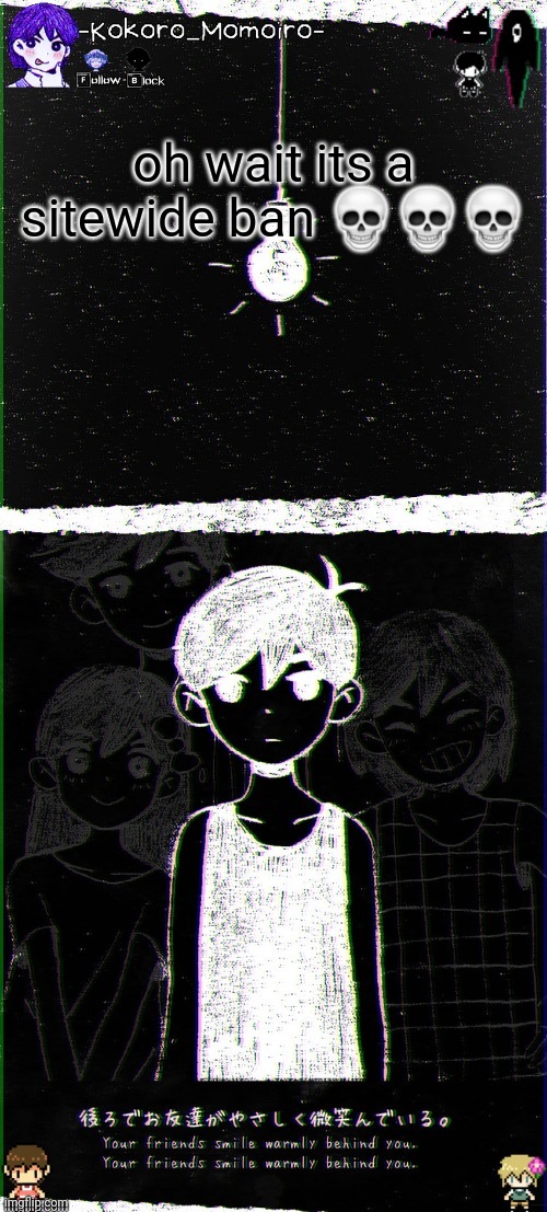kokoro's omori blackspace temp (thx spartan) | oh wait its a sitewide ban 💀💀💀 | image tagged in kokoro's omori blackspace temp thx spartan | made w/ Imgflip meme maker