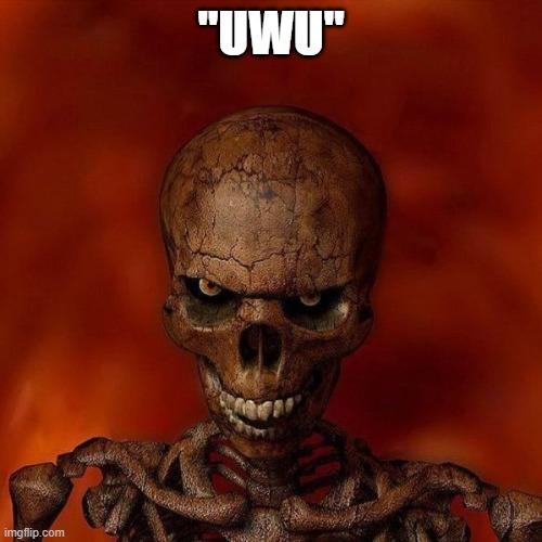 "UwU" | "UWU" | image tagged in do not skeleton template | made w/ Imgflip meme maker