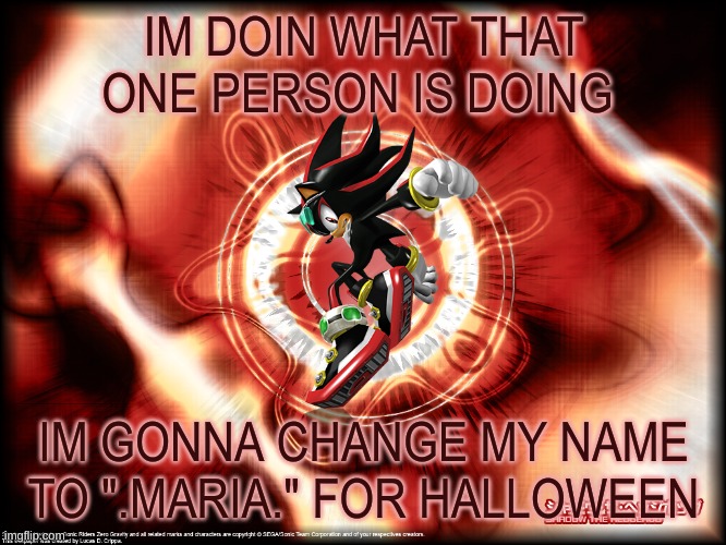 i wanna dress up like her for hallow of weens | IM DOIN WHAT THAT ONE PERSON IS DOING; IM GONNA CHANGE MY NAME TO ".MARIA." FOR HALLOWEEN | image tagged in shadow sonic riders woo | made w/ Imgflip meme maker