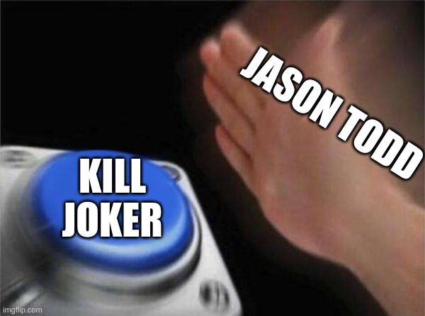 Blank Nut Button | JASON TODD; KILL JOKER | image tagged in memes,blank nut button | made w/ Imgflip meme maker