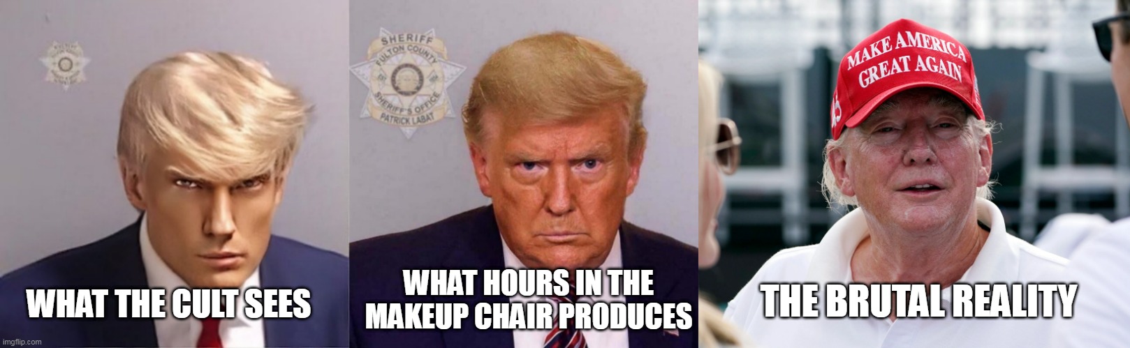 The Brutal Reality of Trump | WHAT HOURS IN THE MAKEUP CHAIR PRODUCES; THE BRUTAL REALITY; WHAT THE CULT SEES | image tagged in donald trump,maga,donald trump mugshot,maga cult | made w/ Imgflip meme maker