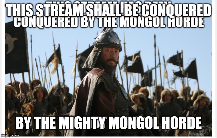 Hi Ai | THIS STREAM SHALL BE CONQUERED; BY THE MIGHTY MONGOL HORDE | image tagged in mongol conquest of the stream,ai meme | made w/ Imgflip meme maker