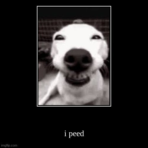 i peed | image tagged in funny,demotivationals | made w/ Imgflip demotivational maker