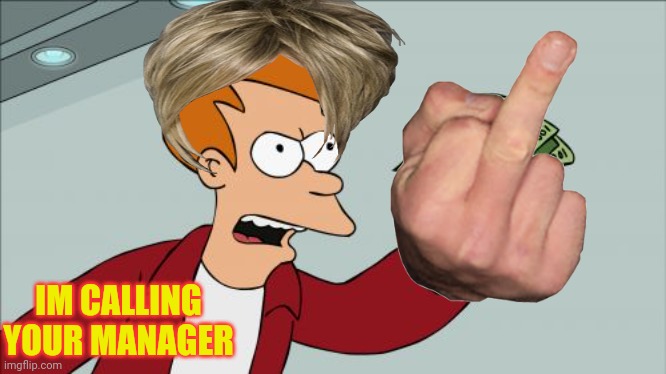 Karen's at McDonald's be like | IM CALLING YOUR MANAGER | image tagged in memes,shut up and take my money fry,karen | made w/ Imgflip meme maker
