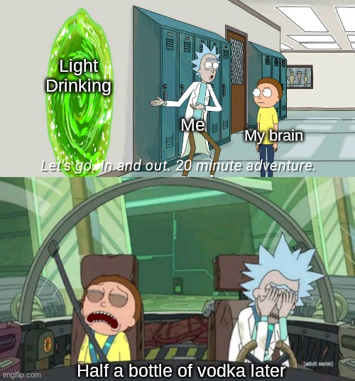 Bus trip with friends circa July 2023 | Light Drinking; Me; My brain; Half a bottle of vodka later | image tagged in 20 minute adventure rick morty | made w/ Imgflip meme maker