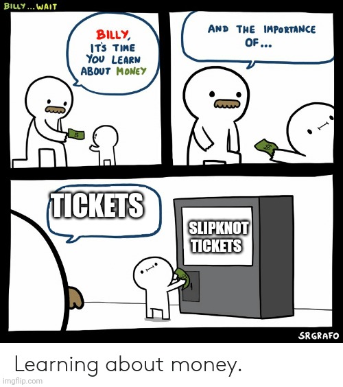 Billy Learning About Money | TICKETS SLIPKNOT TICKETS | image tagged in billy learning about money | made w/ Imgflip meme maker