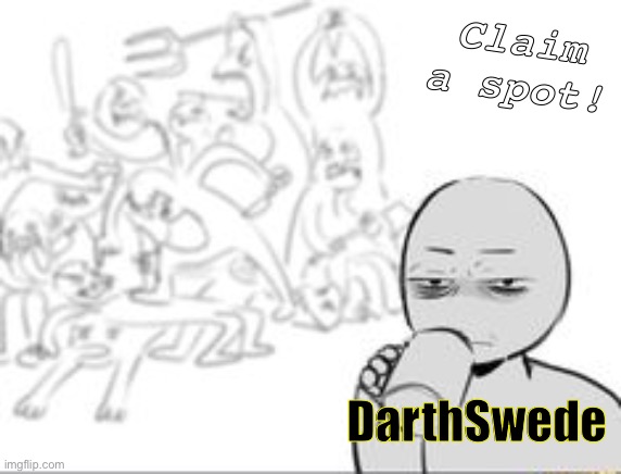 :) | Claim a spot! DarthSwede | image tagged in chaos and then that one person,msmg | made w/ Imgflip meme maker