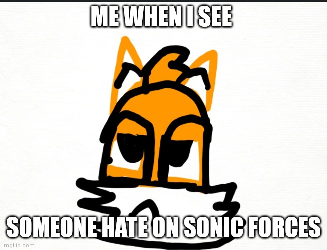 Tails ain't having no jokes | ME WHEN I SEE; SOMEONE HATE ON SONIC FORCES | image tagged in tails ain't having no jokes | made w/ Imgflip meme maker