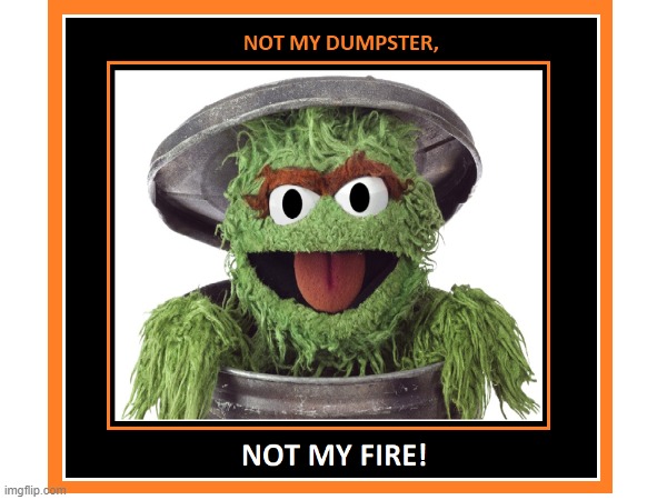 NO FIRE | image tagged in oscar,grouch,dumpster,dumster,fire,trash | made w/ Imgflip meme maker