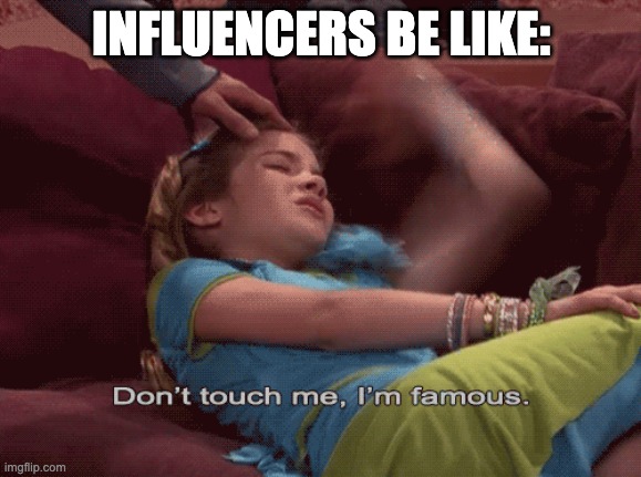 Don't Touch me I'm famous | INFLUENCERS BE LIKE: | image tagged in don't touch me i'm famous | made w/ Imgflip meme maker