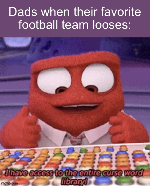 Seriously why are they like this? | Dads when their favorite football team looses: | image tagged in inside out | made w/ Imgflip meme maker