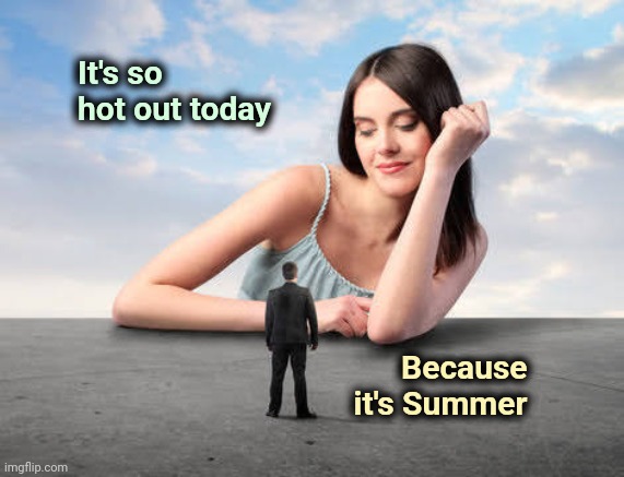Giant woman | It's so hot out today Because 
it's Summer | image tagged in giant woman | made w/ Imgflip meme maker