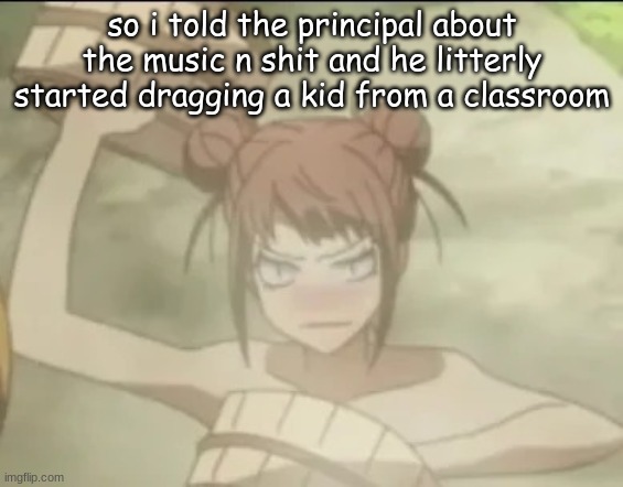 reese | so i told the principal about the music n shit and he litterly started dragging a kid from a classroom | image tagged in reese | made w/ Imgflip meme maker