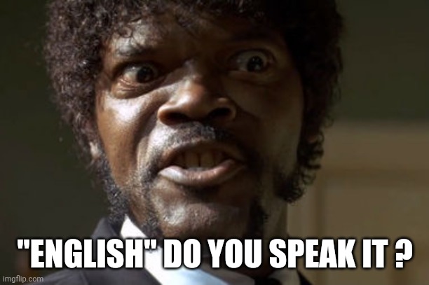 Crazy-Eyed Sam Jackson | "ENGLISH" DO YOU SPEAK IT ? | image tagged in crazy-eyed sam jackson | made w/ Imgflip meme maker