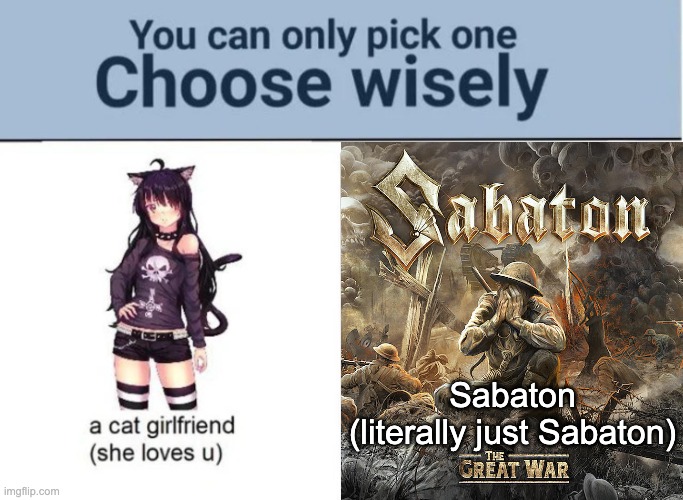 I choose sabaton | Sabaton
(literally just Sabaton) | image tagged in choose wisely | made w/ Imgflip meme maker