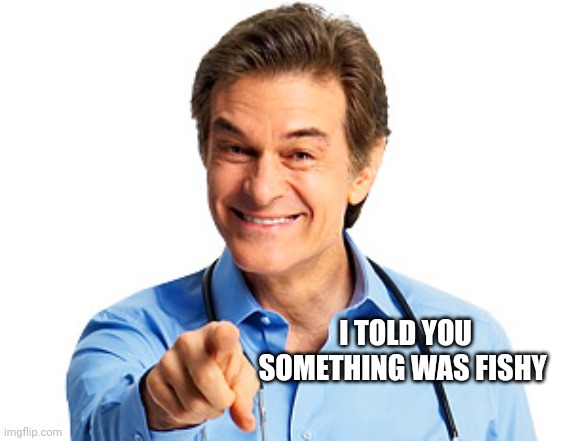 Doctor Oz | I TOLD YOU SOMETHING WAS FISHY | image tagged in doctor oz | made w/ Imgflip meme maker