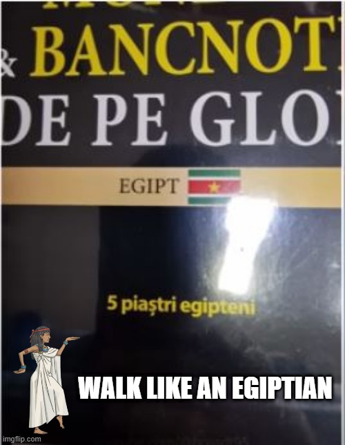 Bet They Have Piramids There | WALK LIKE AN EGIPTIAN | image tagged in you had one job | made w/ Imgflip meme maker