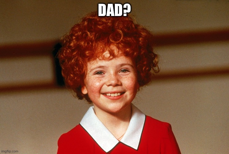 Little Orphan Annie | DAD? | image tagged in little orphan annie | made w/ Imgflip meme maker