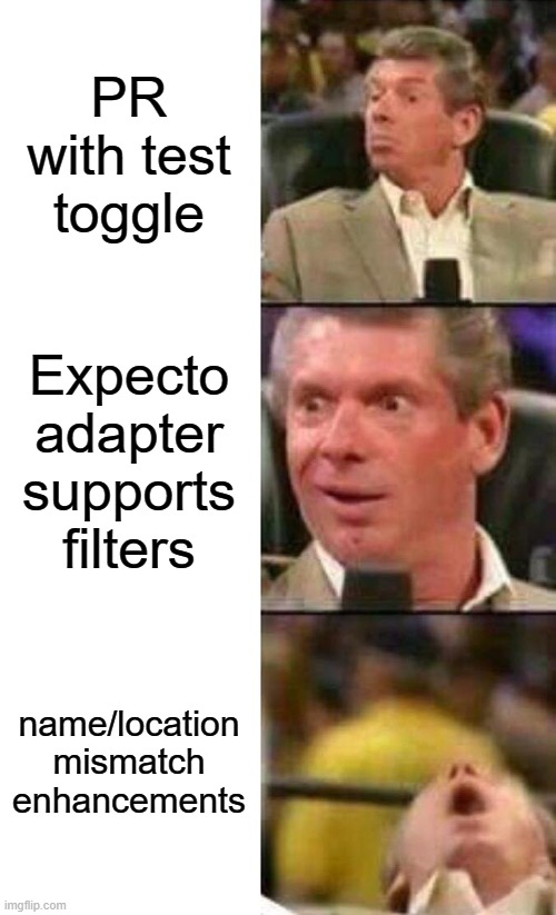 Vince McMahon  | PR with test toggle; Expecto adapter supports filters; name/location mismatch enhancements | image tagged in vince mcmahon | made w/ Imgflip meme maker