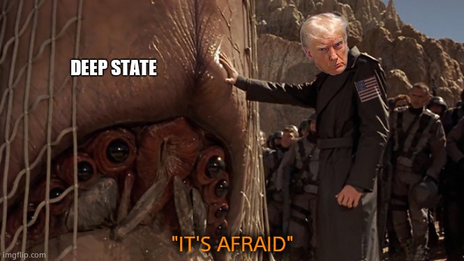 Deep state in Deep S#*t | DEEP STATE; "IT'S AFRAID" | image tagged in memes,it's afraid,deep state,election interference,donald trump,political meme | made w/ Imgflip meme maker