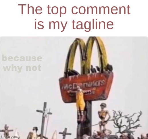 Ronald McDonald get crucified | The top comment is my tagline; because why not | image tagged in ronald mcdonald get crucified | made w/ Imgflip meme maker
