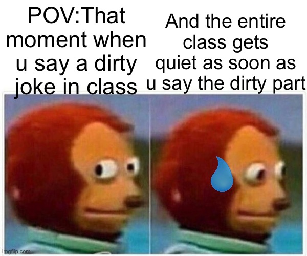 Fr | And the entire class gets quiet as soon as u say the dirty part; POV:That moment when u say a dirty joke in class | image tagged in memes,monkey puppet | made w/ Imgflip meme maker